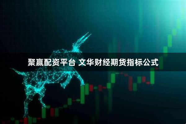 聚赢配资平台 文华财经期货指标公式